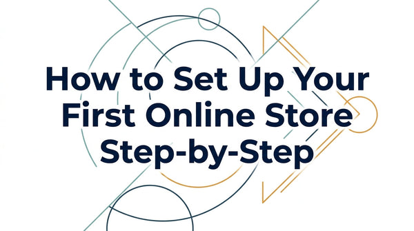 How to Set Up Your First Online Store Step-by-Step