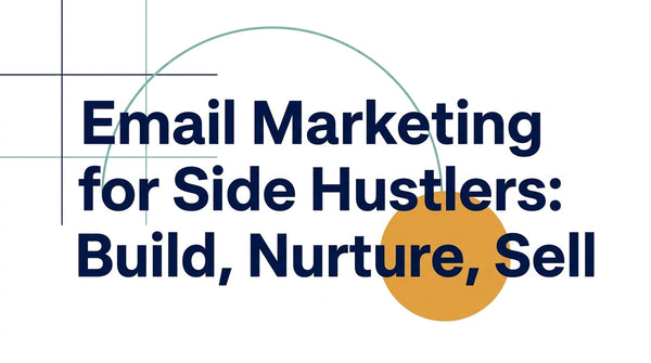 Email Marketing for Side Hustlers: Build, Nurture, Sell