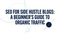 SEO for Side Hustle Blogs: A Beginner's Guide to Organic Traffic